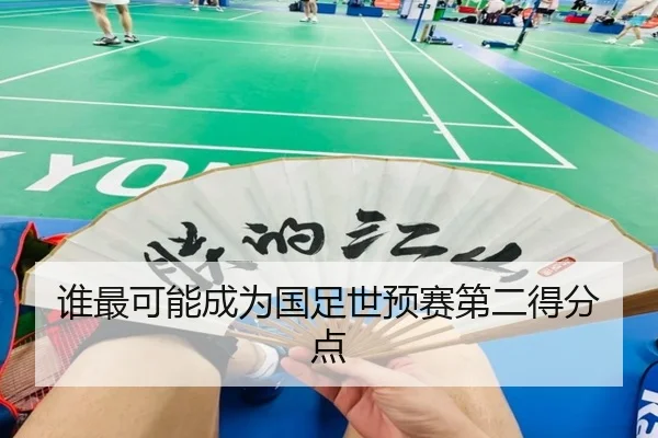 谁最可能成为国足世预赛第二得分点